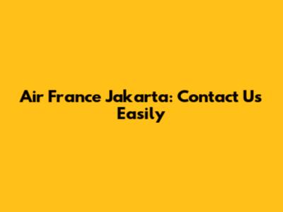 Air France Jakarta: Contact Us Easily