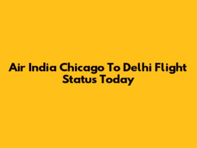 Air India Chicago To Delhi Flight Status Today