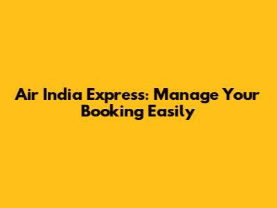 Air India Express: Manage Your Booking Easily