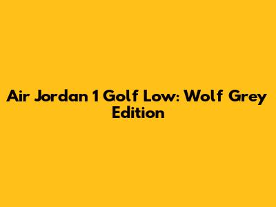 Air Jordan 1 Golf Low: Wolf Grey Edition