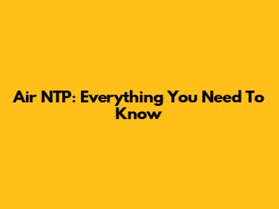 Air NTP: Everything You Need To Know