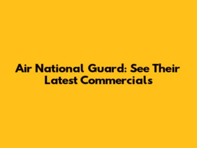 Air National Guard: See Their Latest Commercials