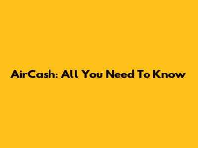 AirCash: All You Need To Know