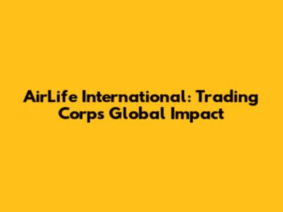 AirLife International: Trading Corp's Global Impact