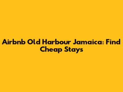 Airbnb Old Harbour Jamaica: Find Cheap Stays