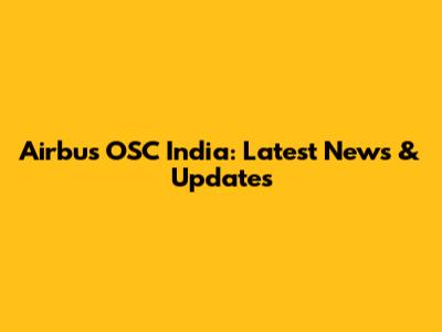 Airbus OSC India: Latest News & Updates