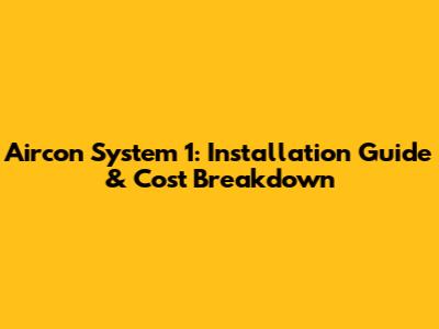 Aircon System 1: Installation Guide & Cost Breakdown