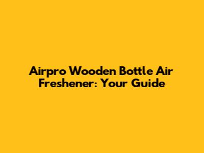 Airpro Wooden Bottle Air Freshener: Your Guide