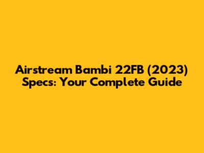 Airstream Bambi 22FB (2023) Specs: Your Complete Guide