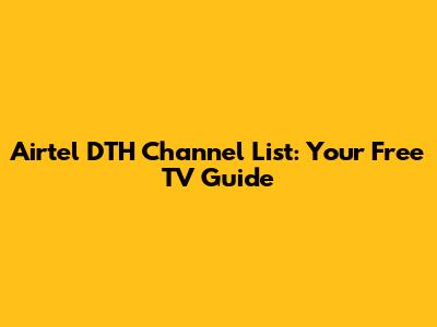 Airtel DTH Channel List: Your Free TV Guide