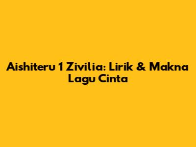 Aishiteru 1 Zivilia: Lirik & Makna Lagu Cinta