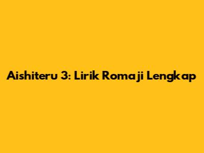 Aishiteru 3: Lirik Romaji Lengkap