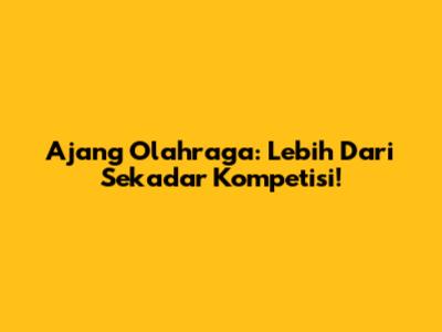 Ajang Olahraga: Lebih Dari Sekadar Kompetisi!