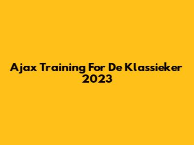 Ajax Training For De Klassieker 2023