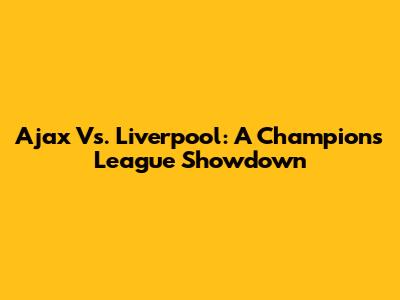 Ajax Vs. Liverpool: A Champions League Showdown