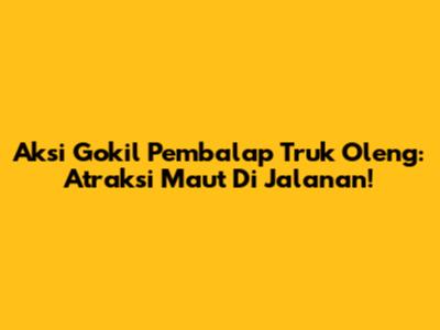 Aksi Gokil Pembalap Truk Oleng: Atraksi Maut Di Jalanan!