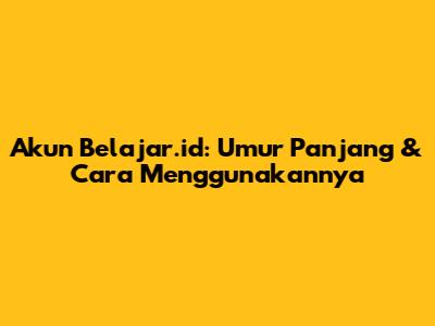 Akun Belajar.id: Umur Panjang & Cara Menggunakannya