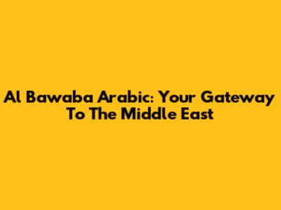 Al Bawaba Arabic: Your Gateway To The Middle East