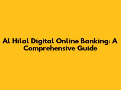 Al Hilal Digital Online Banking: A Comprehensive Guide