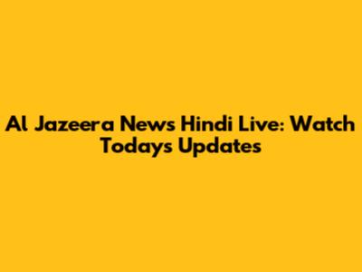Al Jazeera News Hindi Live: Watch Today's Updates