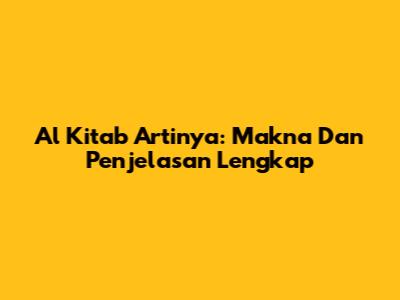 Al Kitab Artinya: Makna Dan Penjelasan Lengkap