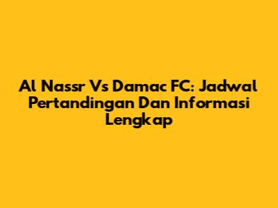 Al Nassr Vs Damac FC: Jadwal Pertandingan Dan Informasi Lengkap