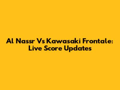 Al Nassr Vs Kawasaki Frontale: Live Score Updates
