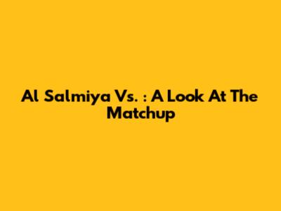 Al Salmiya Vs. : A Look At The Matchup
