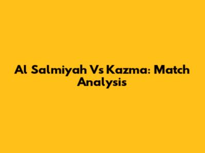 Al Salmiyah Vs Kazma: Match Analysis