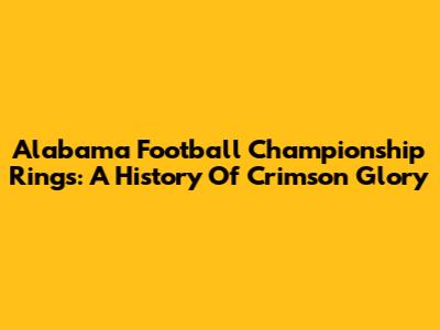 Alabama Football Championship Rings: A History Of Crimson Glory