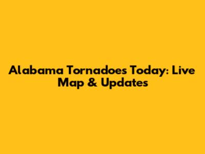 Alabama Tornadoes Today: Live Map & Updates
