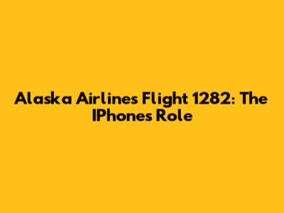 Alaska Airlines Flight 1282: The IPhone's Role