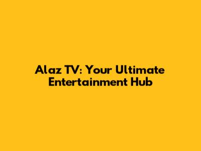 Alaz TV: Your Ultimate Entertainment Hub