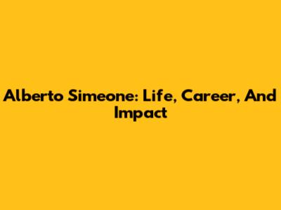 Alberto Simeone: Life, Career, And Impact