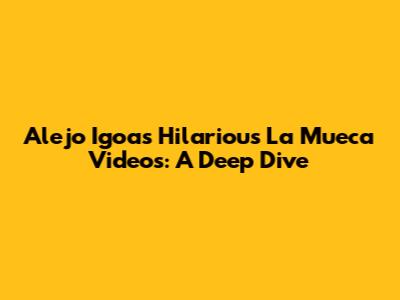 Alejo Igoa's Hilarious 'La Mueca' Videos: A Deep Dive