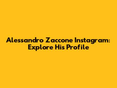 Alessandro Zaccone Instagram: Explore His Profile