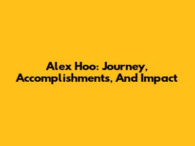 Alex Hoo: Journey, Accomplishments, And Impact