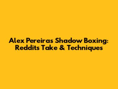 Alex Pereira's Shadow Boxing: Reddit's Take & Techniques