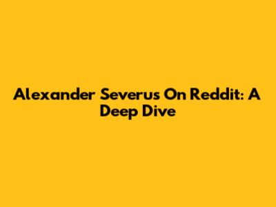 Alexander Severus On Reddit: A Deep Dive