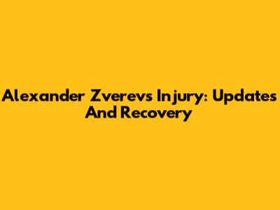 Alexander Zverev's Injury: Updates And Recovery