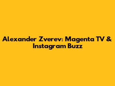 Alexander Zverev: Magenta TV & Instagram Buzz