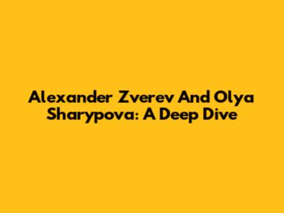 Alexander Zverev And Olya Sharypova: A Deep Dive