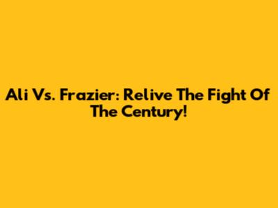 Ali Vs. Frazier: Relive The Fight Of The Century!