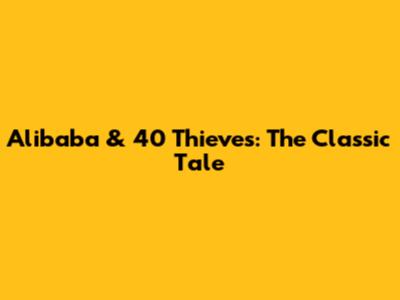 Alibaba & 40 Thieves: The Classic Tale