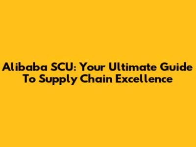 Alibaba SCU: Your Ultimate Guide To Supply Chain Excellence