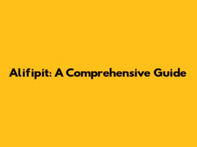 Alifipit: A Comprehensive Guide