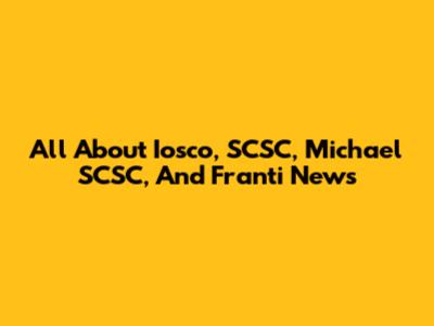 All About Iosco, SCSC, Michael SCSC, And Franti News