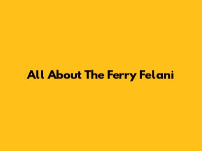 All About The Ferry Felani
