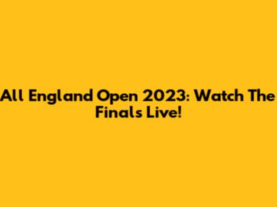 All England Open 2023: Watch The Finals Live!