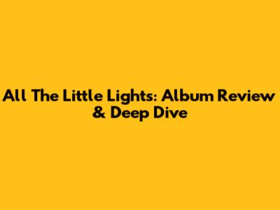 All The Little Lights: Album Review & Deep Dive
